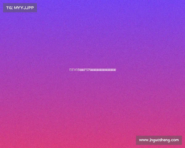 https://m.jnguosheng.com/FIFA18世界杯PSP手机版经典足球游戏体验攻略大全解析
